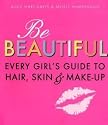 Be Beautiful: Every Girl's Guide to Hair, Skin and Make-up