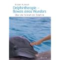 Delphintherapie - Beweis eines Wunders. �ber die Heilkraft der Delphine