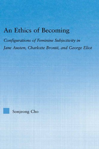 An Ethics of Becoming: Configurations of Feminine Subjectivity in Jane Austen Charlotte Bronte, and George Eliot (Literary Criticism and Cultural Theory)