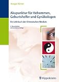 Akupunktur f&uuml;r Hebammen, Geburtshelfer und Gyn&auml;kologen: Ein Lehrbuch der Chinesischen Medizin