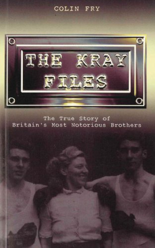 The Kray Files: The True Story of Britain's Most Notorious Murderers