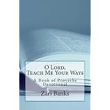 O Lord, Teach Me Your Ways: A Book of Proverbs Devotional ~ Zari Banks