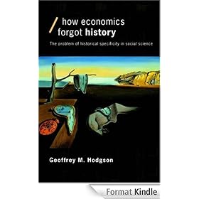 How Economics Forgot History: The Problem of Historical Specificity in Social Science (Economics as Social Theory)