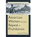 American Women and the Repeal of Prohibition (The American Social Experience Series)