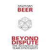 Beyond Dispute: The Invention of Team Syntegrity by  Stafford Beer
