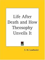 Life After Death and How Theosophy Unveils it