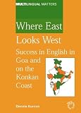 Where East Looks West: Success in English in Goa and on the Konkan Coast (Multilingual Matters (Series).)