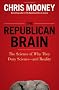 The Republican Brain: The Science of Why They Deny Science and Reality