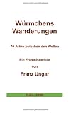 Würmchens Wanderungen: 70 Jahre zwischen den Welten