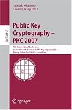 Public Key Cryptography - PKC 2007: 10th International Conference on Practice and Theory in Public-Key Cryptography, Beijing, China, April 16-20, 2007, Proceedings (Lecture Notes in Computer Science)