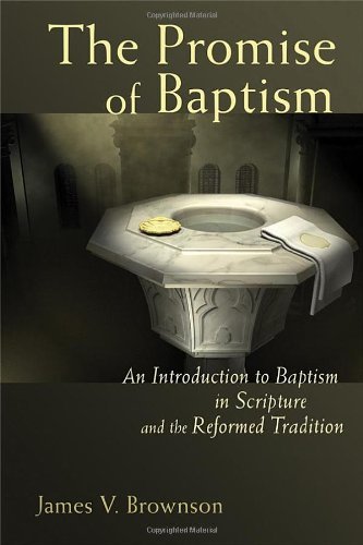 The Promise of Baptism: An Introduction to Baptism in Scripture and the Reformed Tradition