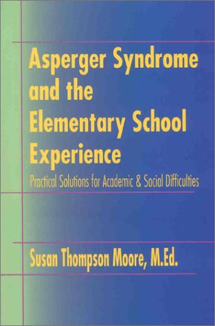 Books: Asperger Syndrome and the Elementary School Experience. Practical Solutions for Academic & Social Difficulties