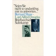 �Seien Sie nicht zu undankbar, mir zu antworten�. Bernard Shaw - Lord Alfred Douglas. Briefwechsel