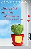 Das Gl&uuml;ck mit den M&auml;nnern: und andere Geschichten - Gaby Hauptmann