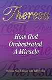 Theresa : How God Orchestrated a Miracle