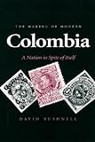 The Making of Modern Colombia: A Nation in Spite of Itself