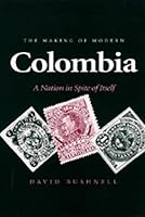 The Making of Modern Colombia: A Nation in Spite of Itself