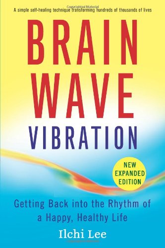 Brain Wave Vibration (Second Edition): Getting Back into the Rhythm of a Happy, Healthy Life