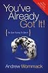 You've Already Got It! (So Quit Trying To Get It)