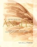 The Big Book of Angels: Angelic Encounters, Expert Answers, Listening to and Working With Your Guardian Angel