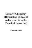 Creative Chemistry (Descriptive of Recent Achievements in the Chemical Industries)