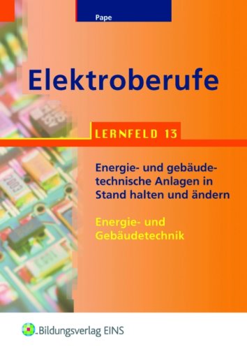 Elektroberufe, Lernfeld 13: Energie- und geb�udetechnische Anlagen in Stand halten und �ndern (Energie- und Geb�udetechn