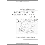 DAS LITERARISCHE GESAMTWERK 1969 - 2011: Gesammelte Lyrik und Prosavon "Michael Heinen-Anders"