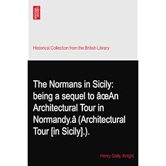 The Normans in Sicily: being a sequel to �oeAn Architectural Tour in Normandy.� (Architectural Tour [in Sicily].).