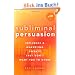 Subliminal Persuasion: Influence & Marketing Secrets They Don't Want You To Know: Influence and Marketing Secrets They Don't Want You to Know