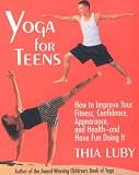 Yoga for Teens: How to Improve Your Fitness, Confidence, Appearance, and Health-And Have Fun Doing It!