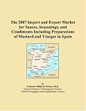 Revue ICON Group International, Inc.  / The 2007 Import and Export Market for Sauces, Seasonings, and Condiments Including Preparations of Mustard and Vinegar in Spain