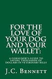 FOR THE LOVE OF YOUR DOG AND YOUR WALLET:A Consumer's Guide to Saving Thousands of Dollars in Veterinary Bills