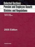 Selected Sections Pension and Employee Benefit Statutes and Regulations, 2005 Edition (Statutory Supplement)