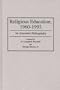 Religious Education, 1960-1993: An Annotated Bibliography (Bibliographies and Indexes in Religious Studies)