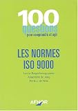 Les normes ISO 9000 : 100 questions pour comprendre et agir