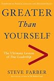 Greater Than Yourself: The Ultimate Lesson of True Leadership