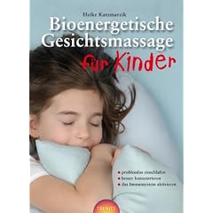 Bioenergetische Gesichtsmassage f�r Kinder: problemlos einschlafen; besser konzentrieren; das Immunsystem aktivieren