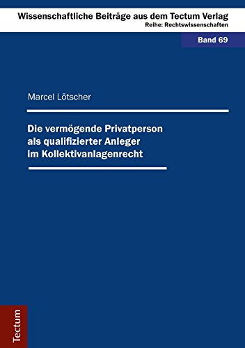 Die vermögende Privatperson als qualifizierter Anleger im Kollektivanlagenrecht (Wissenschaftliche Beiträge aus dem Tectum-Verlag 69) (German Edition)
