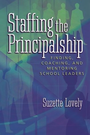 Staffing the Principalship: Finding, Coaching, and Mentoring School Leaders