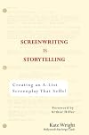 Screenwriting is Storytelling: Creating an A-List Screenplay that Sells!