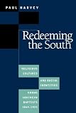 Redeeming the South: Religious Cultures and Racial Identities Among Southern Baptists, 1865-1925 (The Fred W. Morrison Series in Southern Studies)