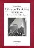 Bildung und Unterhaltung im Museum: Das museale Selbstbild im Wandel
