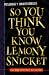 So You Think You Know Lemony Snicket?