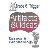 Artifacts and Ideas: Essays in Archaeologyby Bruce G. Trigger
