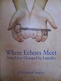 Where Echoes Meet: Nine Lives Changed by Lourdes