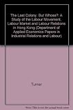 The last colony, but whose? : a study of the labour movement, labour market and labour relations in Hong Kong
