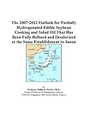 The 2007-2012 Outlook for Partially Hydrogenated Edible Soybean Cooking and Salad Oil That Has Been Fully Refined and Deodorized at the Same Establishment in Japan