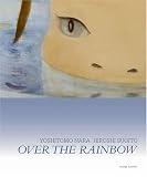 Yoshitomo Nara & Hiroshi Sugito: Over The Rainbow Yoshitomo Nara & Hiroshi Sugito: Over The Rainbow