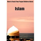 How to Teach Your Pagan Child About: Islam