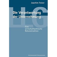 Die Verantwortung der Unternehmung. Eine wirtschaftsethische Rekonstruktion